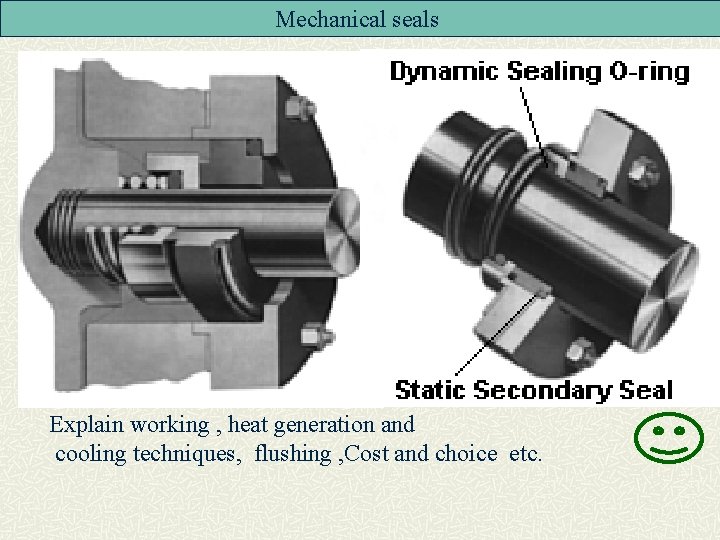 Mechanical seals Explain working , heat generation and cooling techniques, flushing , Cost and