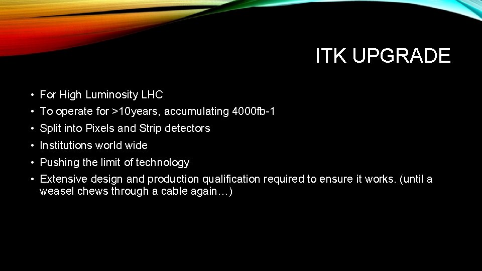 ITK UPGRADE • For High Luminosity LHC • To operate for >10 years, accumulating