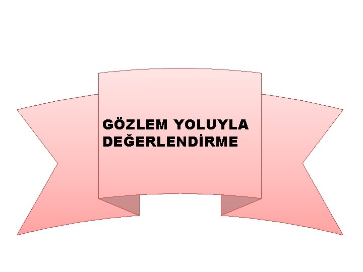 GÖZLEM YOLUYLA DEĞERLENDİRME 