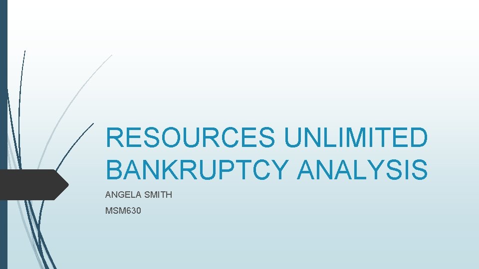 RESOURCES UNLIMITED BANKRUPTCY ANALYSIS ANGELA SMITH MSM 630 