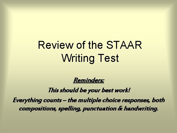 Review of the STAAR Writing Test Reminders: This should be your best work! Everything