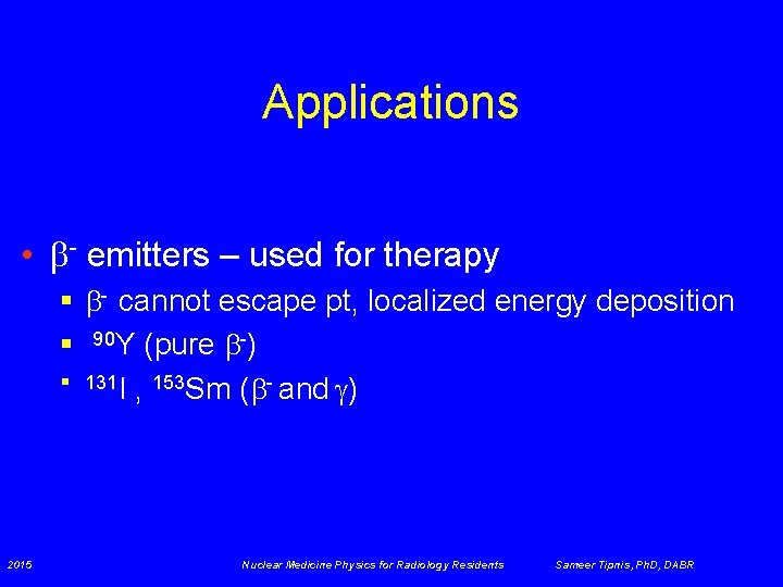 Applications • - emitters – used for therapy § - cannot escape pt, localized