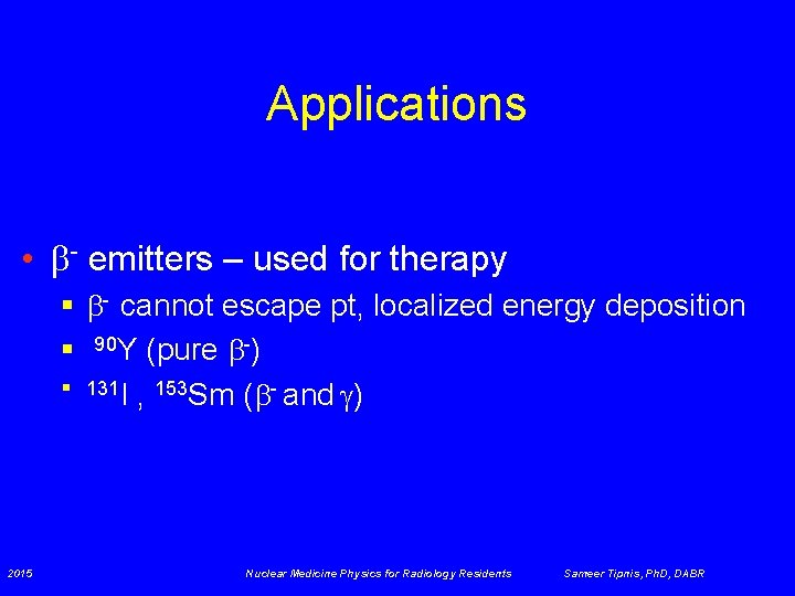 Applications • - emitters – used for therapy § - cannot escape pt, localized