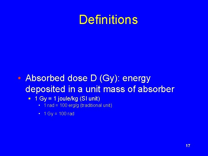 Definitions • Absorbed dose D (Gy): energy deposited in a unit mass of absorber
