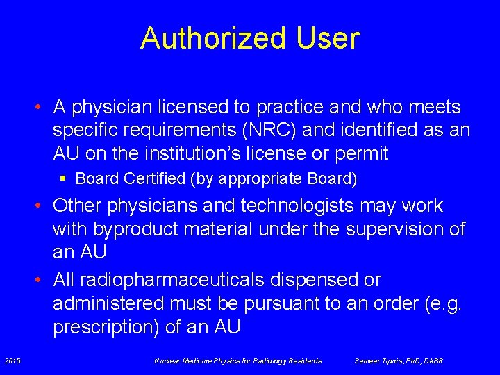 Authorized User • A physician licensed to practice and who meets specific requirements (NRC)