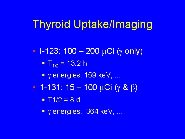 Thyroid Uptake/Imaging • I-123: 100 – 200 m. Ci ( only) § T 1/2