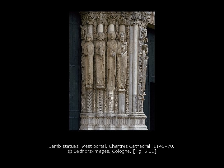 Jamb statues, west portal, Chartres Cathedral. 1145– 70. © Bednorz-images, Cologne. [Fig. 6. 10]