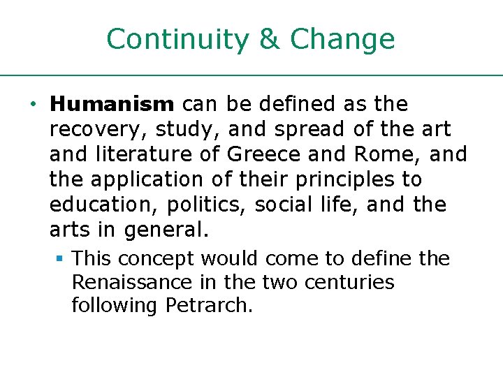 Continuity & Change • Humanism can be defined as the recovery, study, and spread