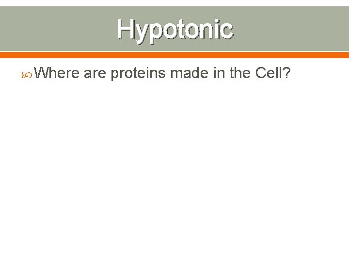 Hypotonic Where are proteins made in the Cell? 