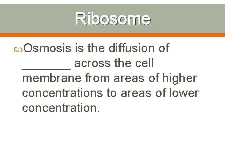 Ribosome Osmosis is the diffusion of _______ across the cell membrane from areas of