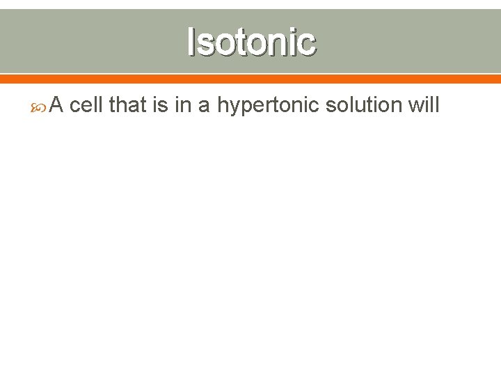 Isotonic A cell that is in a hypertonic solution will 