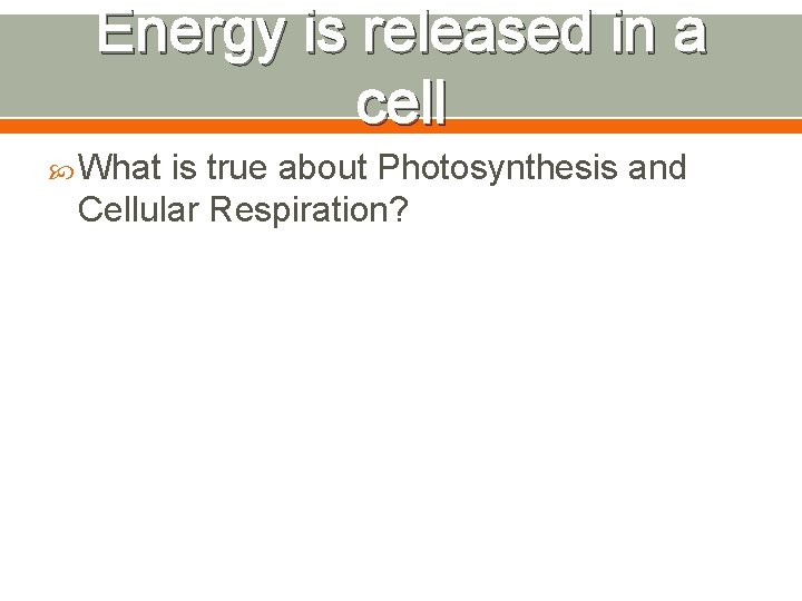 Energy is released in a cell What is true about Photosynthesis and Cellular Respiration?