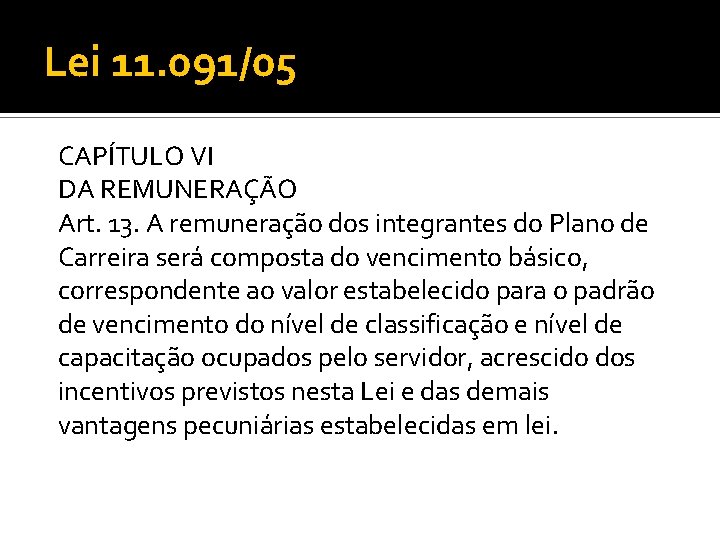 Lei 11. 091/05 CAPÍTULO VI DA REMUNERAÇÃO Art. 13. A remuneração dos integrantes do