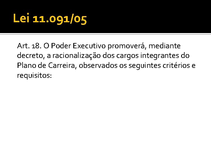 Lei 11. 091/05 Art. 18. O Poder Executivo promoverá, mediante decreto, a racionalização dos