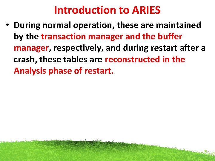 Introduction to ARIES • During normal operation, these are maintained by the transaction manager
