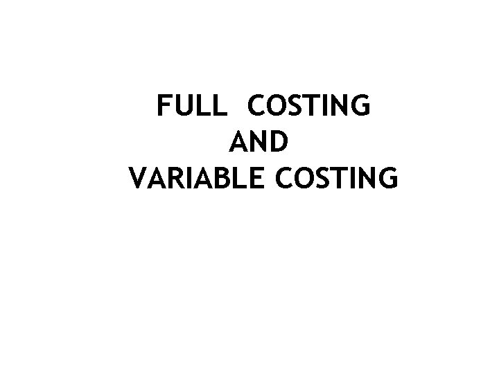 FULL COSTING AND VARIABLE COSTING 