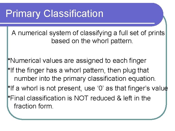 Primary Classification A numerical system of classifying a full set of prints based on