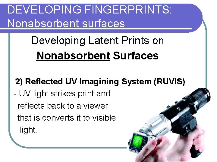 DEVELOPING FINGERPRINTS: Nonabsorbent surfaces Developing Latent Prints on Nonabsorbent Surfaces 2) Reflected UV Imagining