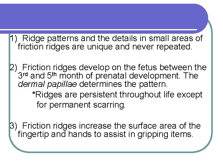 1) Ridge patterns and the details in small areas of friction ridges are unique