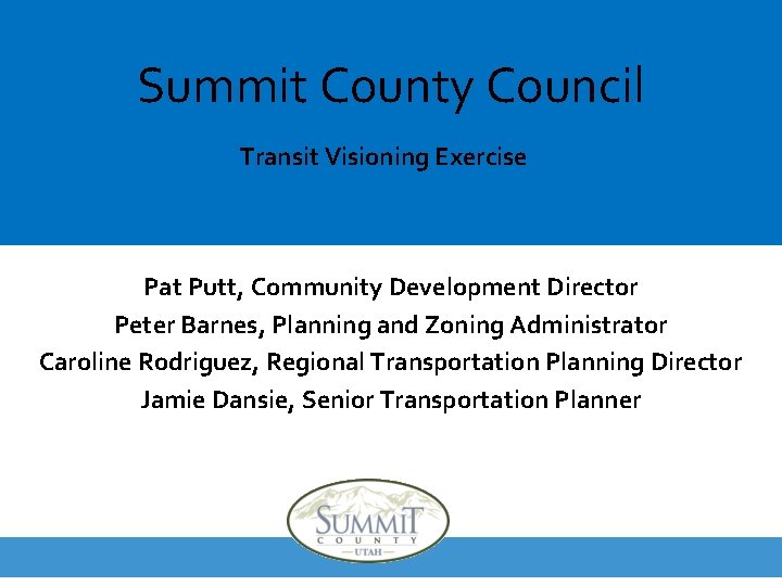 Summit County Council Transit Visioning Exercise Pat Putt, Community Development Director Peter Barnes, Planning