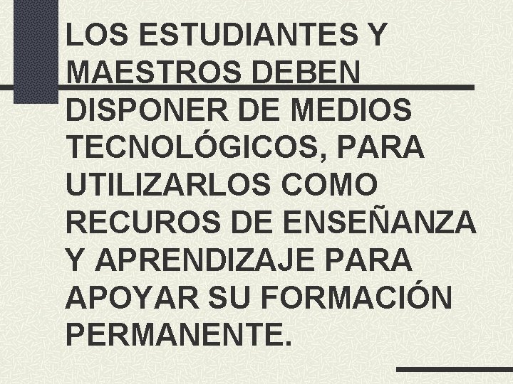 LOS ESTUDIANTES Y MAESTROS DEBEN DISPONER DE MEDIOS TECNOLÓGICOS, PARA UTILIZARLOS COMO RECUROS DE