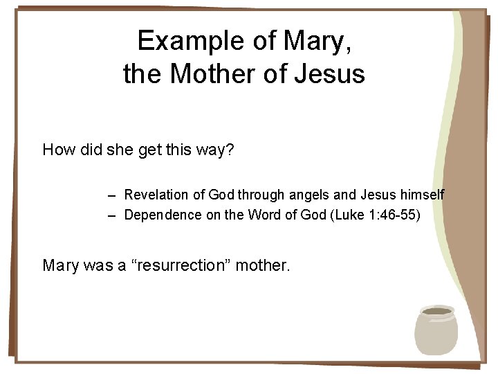 Example of Mary, the Mother of Jesus How did she get this way? –