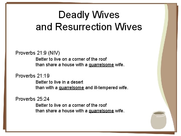 Deadly Wives and Resurrection Wives Proverbs 21: 9 (NIV) Better to live on a