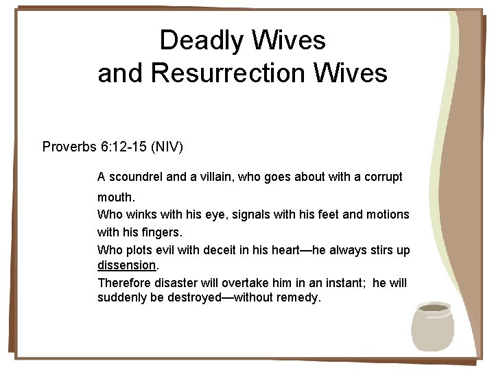 Deadly Wives and Resurrection Wives Proverbs 6: 12 -15 (NIV) A scoundrel and a