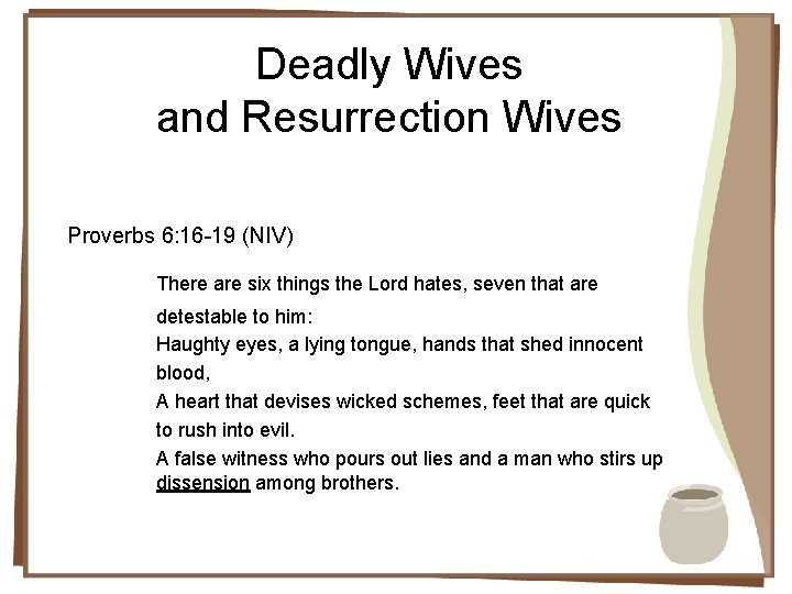 Deadly Wives and Resurrection Wives Proverbs 6: 16 -19 (NIV) There are six things