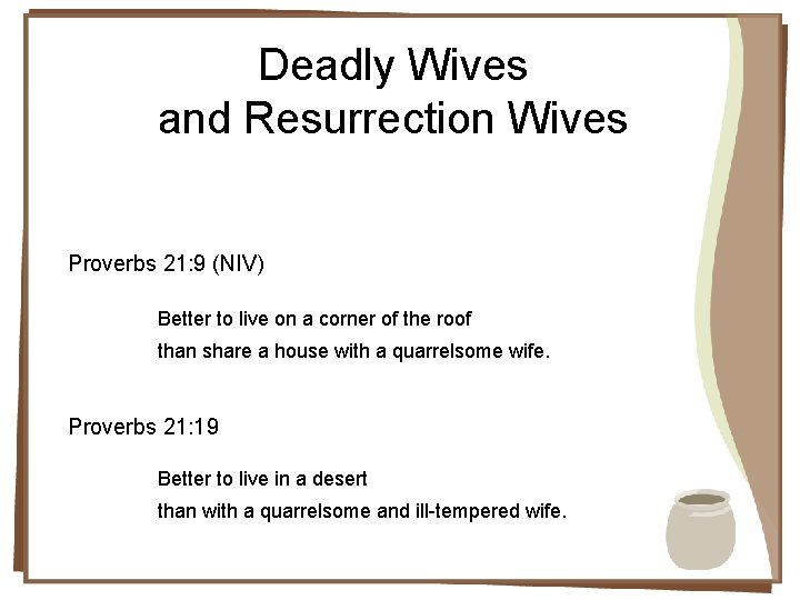 Deadly Wives and Resurrection Wives Proverbs 21: 9 (NIV) Better to live on a