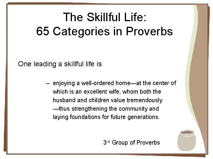 The Skillful Life: 65 Categories in Proverbs One leading a skillful life is –