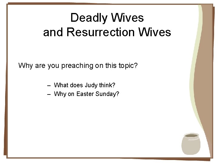 Deadly Wives and Resurrection Wives Why are you preaching on this topic? – What