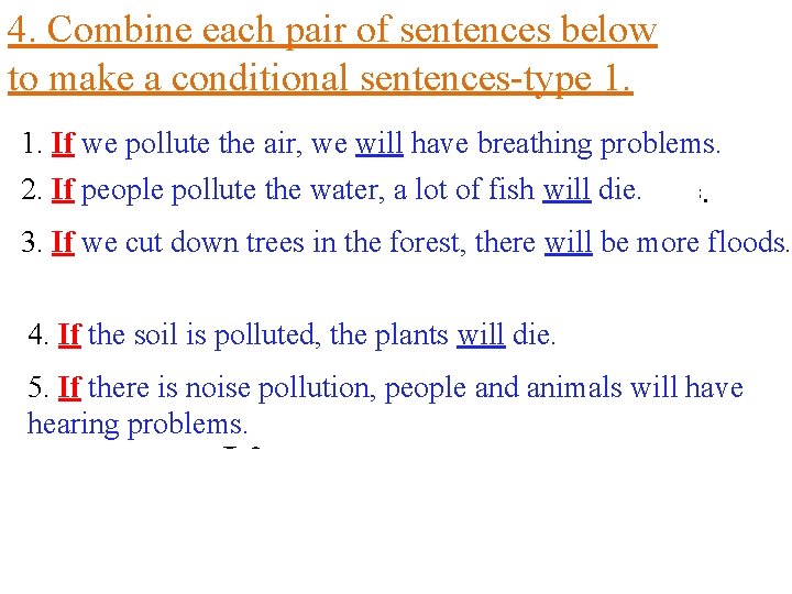 4. Combine each pair of sentences below to make a conditional sentences-type 1. If