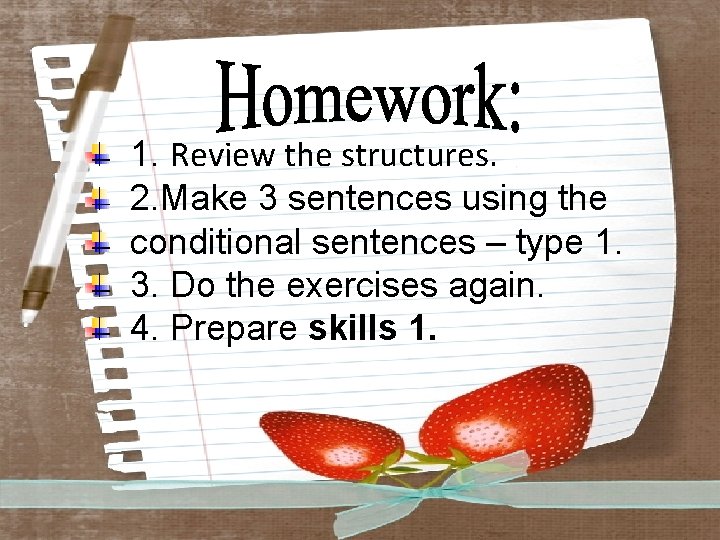 1. Review the structures. 2. Make 3 sentences using the conditional sentences – type