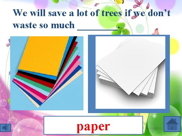 We will save a lot of trees if we don’t waste so much ____.