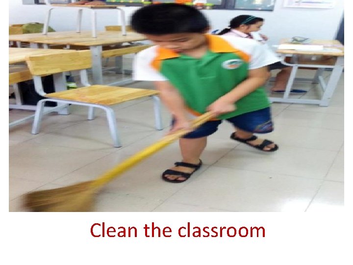 Clean the classroom 