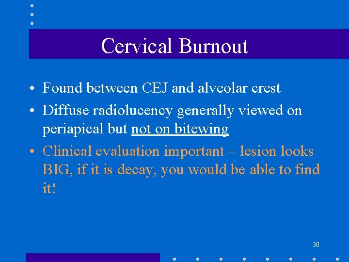 Cervical Burnout • Found between CEJ and alveolar crest • Diffuse radiolucency generally viewed