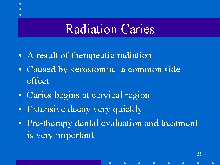 Radiation Caries • A result of therapeutic radiation • Caused by xerostomia, a common