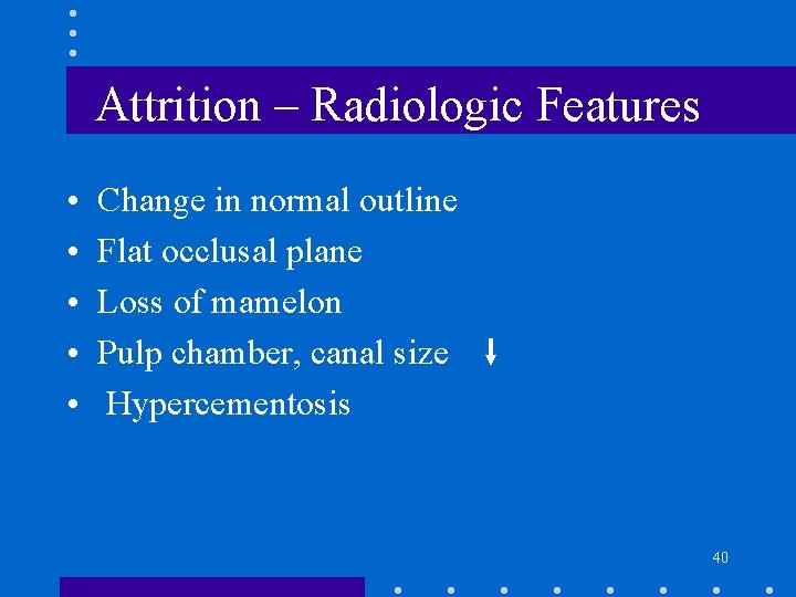 Attrition – Radiologic Features • • • Change in normal outline Flat occlusal plane