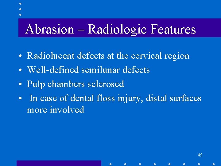 Abrasion – Radiologic Features • • Radiolucent defects at the cervical region Well-defined semilunar