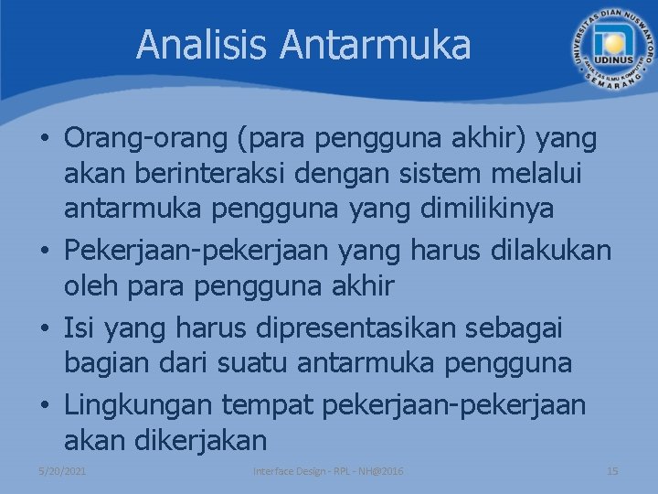 Analisis Antarmuka • Orang-orang (para pengguna akhir) yang akan berinteraksi dengan sistem melalui antarmuka Analisis Antarmuka • Orang-orang (para pengguna akhir) yang akan berinteraksi dengan sistem melalui antarmuka