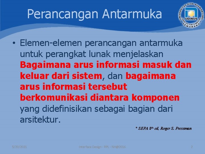 Perancangan Antarmuka • Elemen-elemen perancangan antarmuka untuk perangkat lunak menjelaskan Bagaimana arus informasi masuk Perancangan Antarmuka • Elemen-elemen perancangan antarmuka untuk perangkat lunak menjelaskan Bagaimana arus informasi masuk