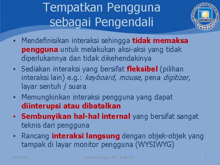 Tempatkan Pengguna sebagai Pengendali • Mendefinisikan interaksi sehingga tidak memaksa pengguna untuk melakukan aksi-aksi Tempatkan Pengguna sebagai Pengendali • Mendefinisikan interaksi sehingga tidak memaksa pengguna untuk melakukan aksi-aksi
