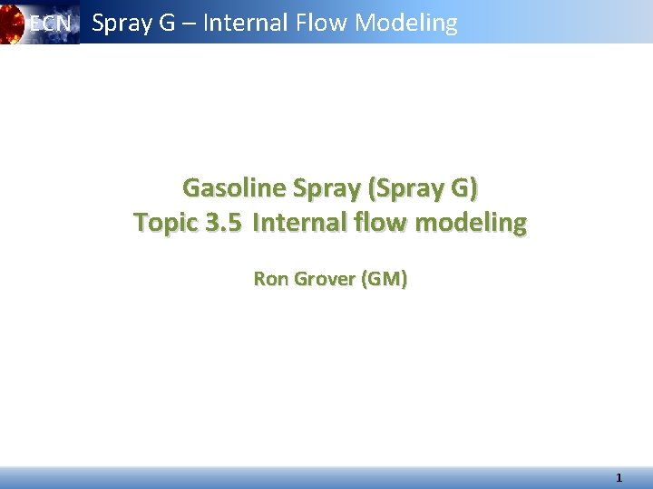 ECN Spray G – Internal Flow Modeling Gasoline Spray (Spray G) Topic 3. 5 ECN Spray G – Internal Flow Modeling Gasoline Spray (Spray G) Topic 3. 5