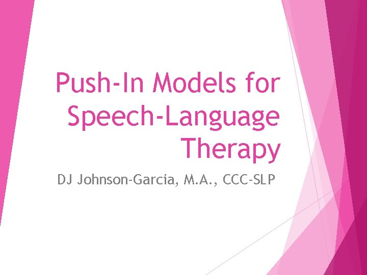 Push-In Models for Speech-Language Therapy DJ Johnson-Garcia, M. A. , CCC-SLP 