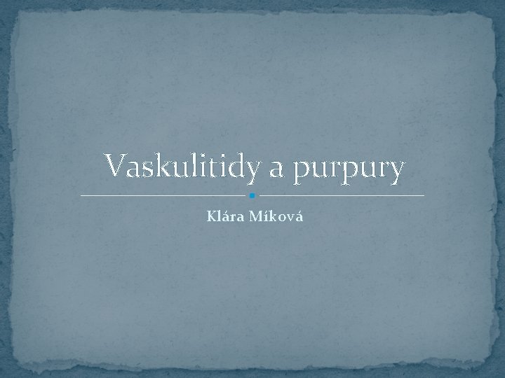 Vaskulitidy a purpury Klára Míková 