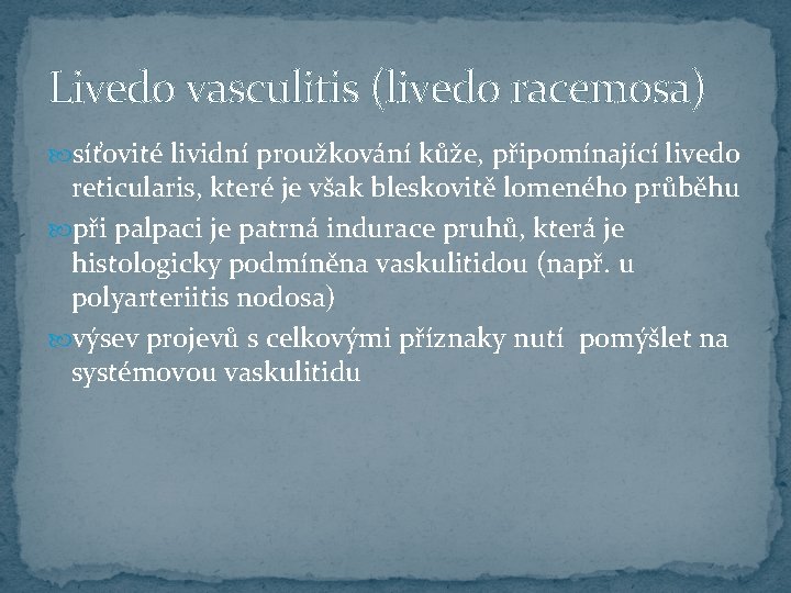 Livedo vasculitis (livedo racemosa) síťovité lividní proužkování kůže, připomínající livedo reticularis, které je však