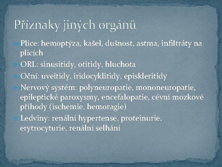 Příznaky jiných orgánů Plíce: hemoptýza, kašel, dušnost, astma, infiltráty na plicích ORL: sinusitidy, otitidy,