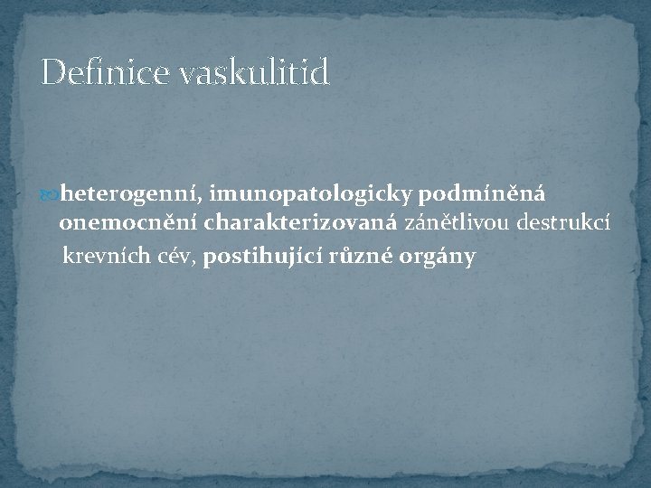 Definice vaskulitid heterogenní, imunopatologicky podmíněná onemocnění charakterizovaná zánětlivou destrukcí krevních cév, postihující různé orgány