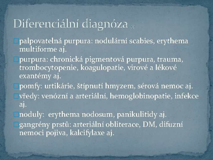 Diferenciální diagnóza (3. ) �palpovatelná purpura: nodulární scabies, erythema multiforme aj. �purpura: chronická pigmentová